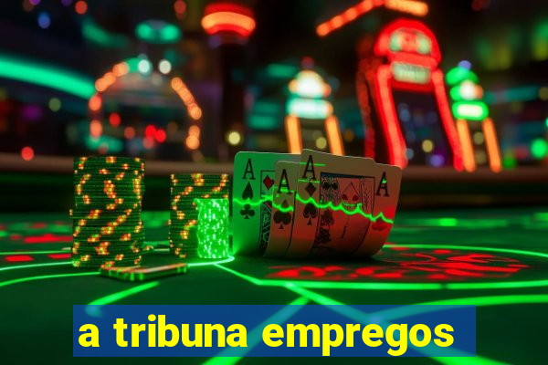 a tribuna empregos